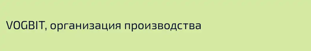 VOGBIT, организация производства